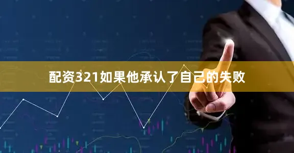 配资321如果他承认了自己的失败