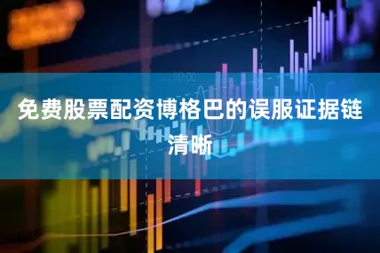 免费股票配资博格巴的误服证据链清晰