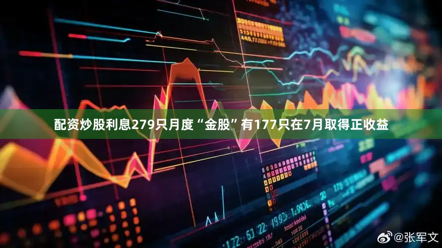 配资炒股利息279只月度“金股”有177只在7月取得正收益